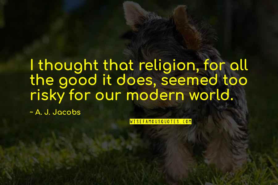 Modern Thought Quotes By A. J. Jacobs: I thought that religion, for all the good Modern Thought Quotes By A. J. Jacobs: I thought that religion, for all the good