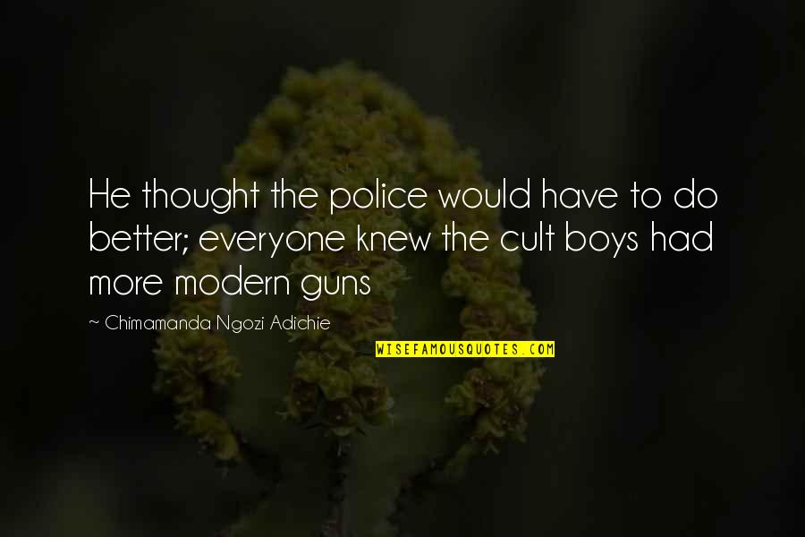 Modern Thought Quotes By Chimamanda Ngozi Adichie: He thought the police would have to do Modern Thought Quotes By Chimamanda Ngozi Adichie: He thought the police would have to do