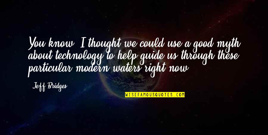 Modern Thought Quotes By Jeff Bridges: You know, I thought we could use a Modern Thought Quotes By Jeff Bridges: You know, I thought we could use a