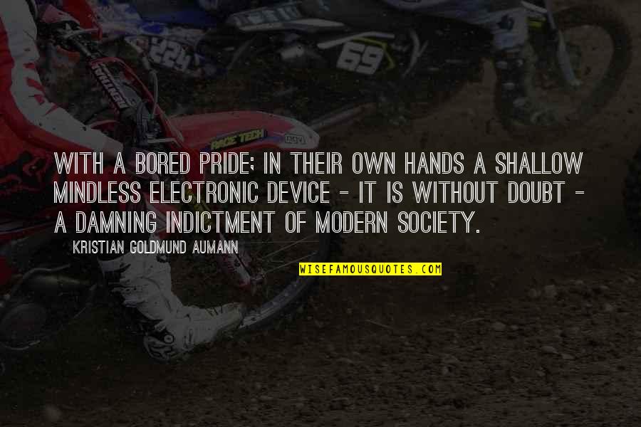Modern Thought Quotes By Kristian Goldmund Aumann: With a bored pride; in their own hands Modern Thought Quotes By Kristian Goldmund Aumann: With a bored pride; in their own hands