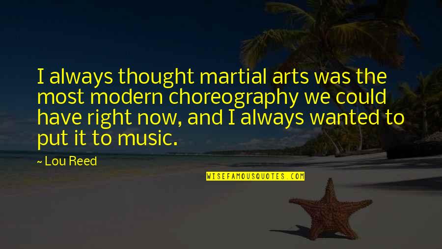Modern Thought Quotes By Lou Reed: I always thought martial arts was the most Modern Thought Quotes By Lou Reed: I always thought martial arts was the most