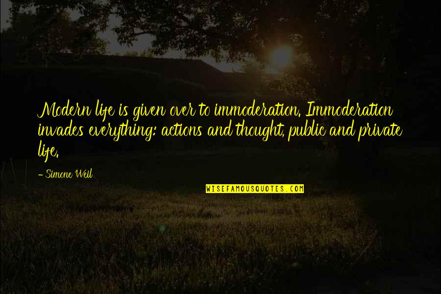 Modern Thought Quotes By Simone Weil: Modern life is given over to immoderation. Immoderation Modern Thought Quotes By Simone Weil: Modern life is given over to immoderation. Immoderation