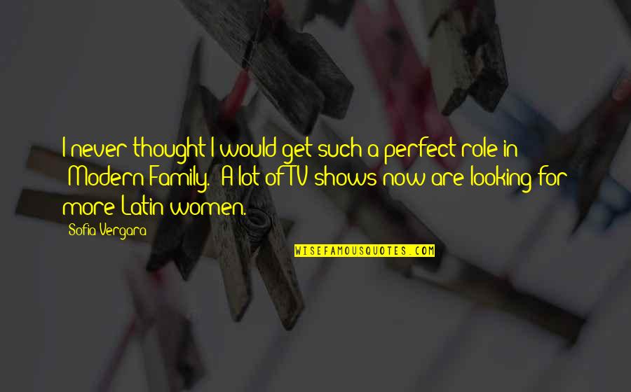Modern Thought Quotes By Sofia Vergara: I never thought I would get such a Modern Thought Quotes By Sofia Vergara: I never thought I would get such a