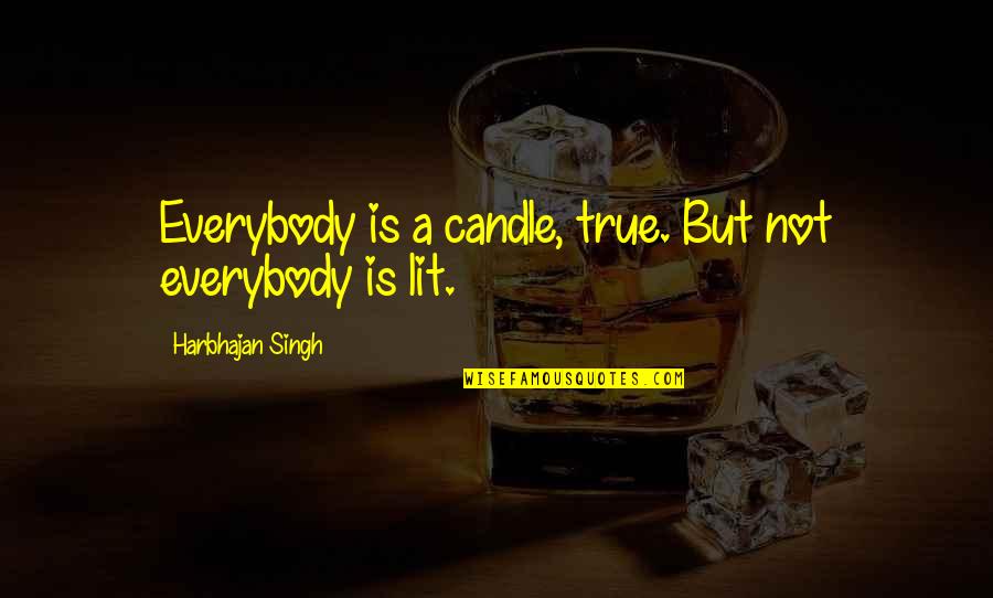 Modern Times 1936 Quotes By Harbhajan Singh: Everybody is a candle, true. But not everybody Modern Times 1936 Quotes By Harbhajan Singh: Everybody is a candle, true. But not everybody