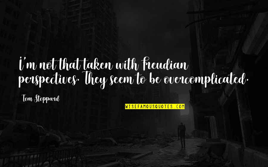 Modern Times 1936 Quotes By Tom Stoppard: I'm not that taken with Freudian perspectives. They
