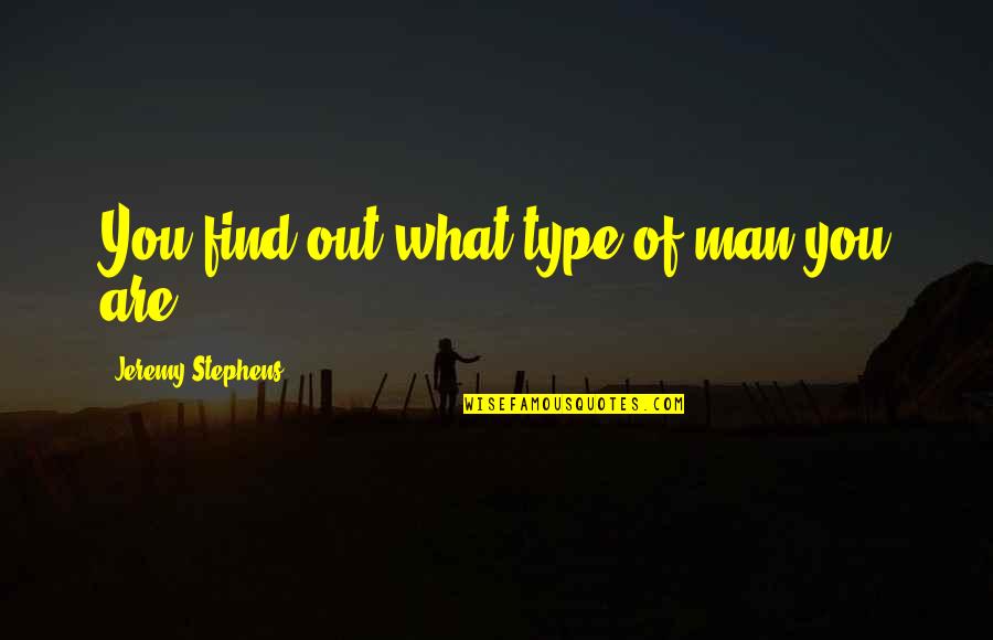 Modern Toss Quotes By Jeremy Stephens: You find out what type of man you