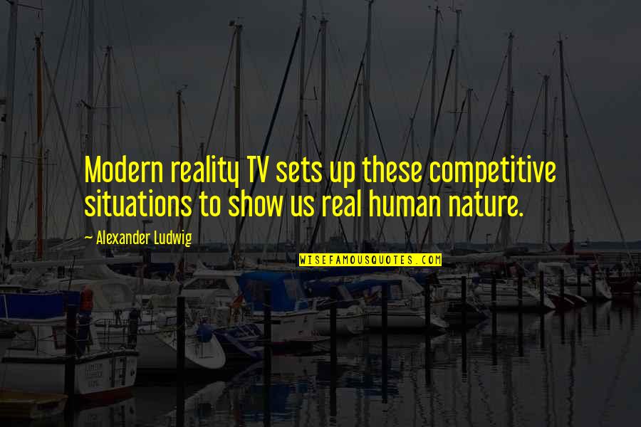 Modern Tv Quotes By Alexander Ludwig: Modern reality TV sets up these competitive situations
