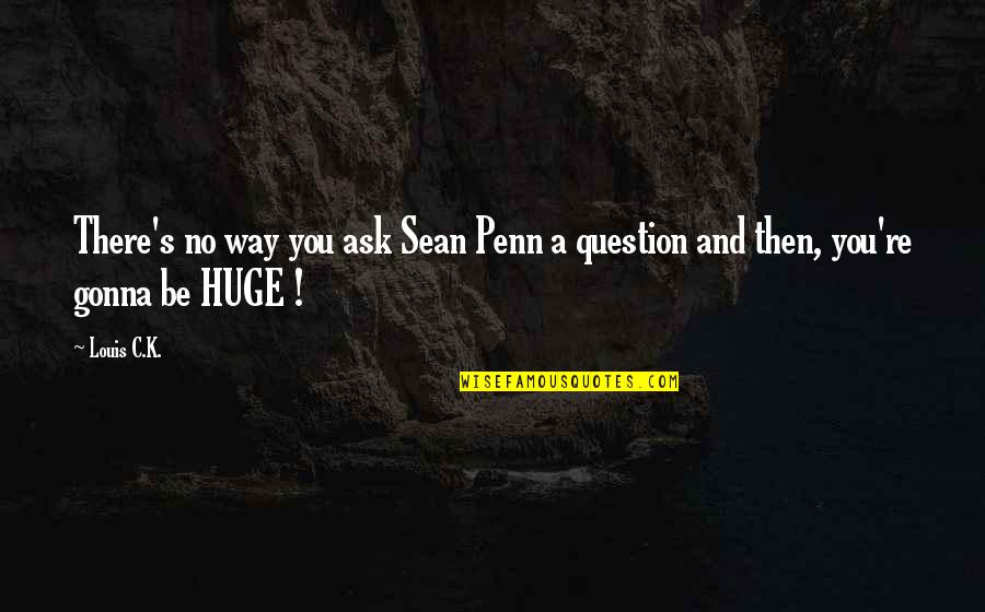 Modern Wall Art Quotes By Louis C.K.: There's no way you ask Sean Penn a