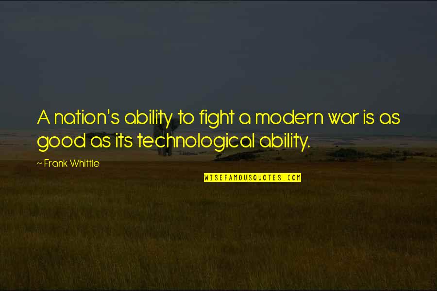 Modern War Quotes By Frank Whittle: A nation's ability to fight a modern war