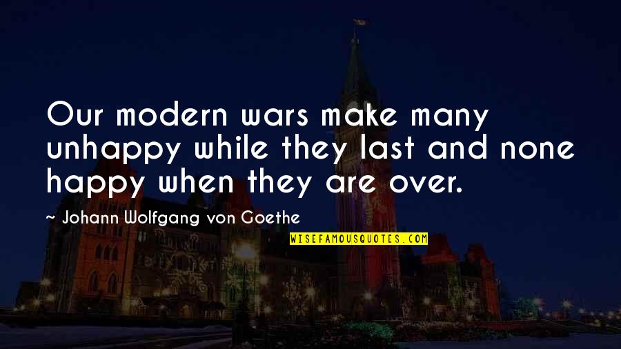Modern War Quotes By Johann Wolfgang Von Goethe: Our modern wars make many unhappy while they