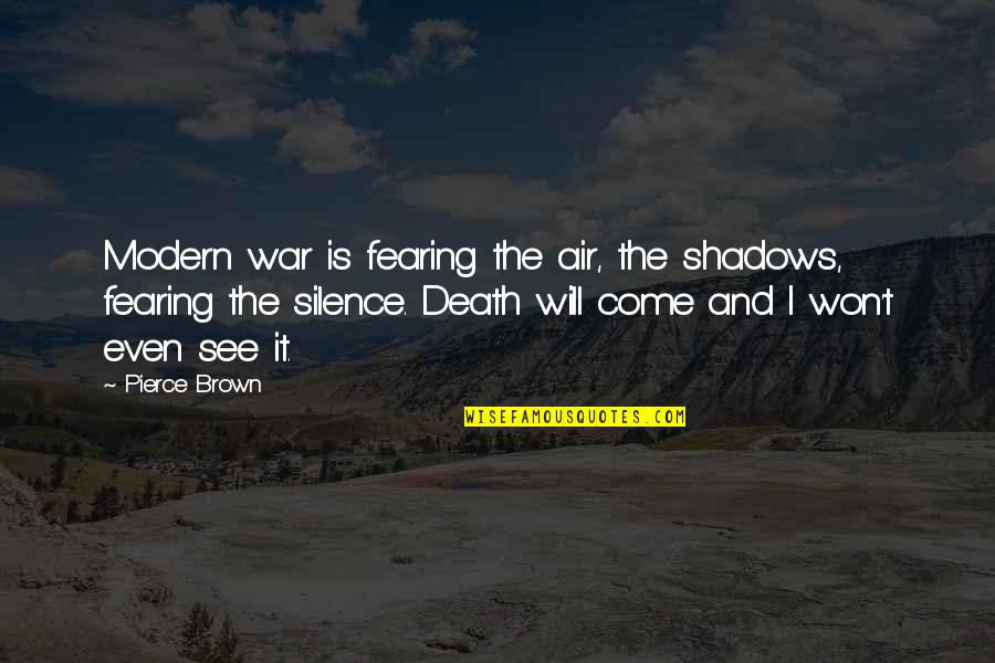 Modern War Quotes By Pierce Brown: Modern war is fearing the air, the shadows, Modern War Quotes By Pierce Brown: Modern war is fearing the air, the shadows,