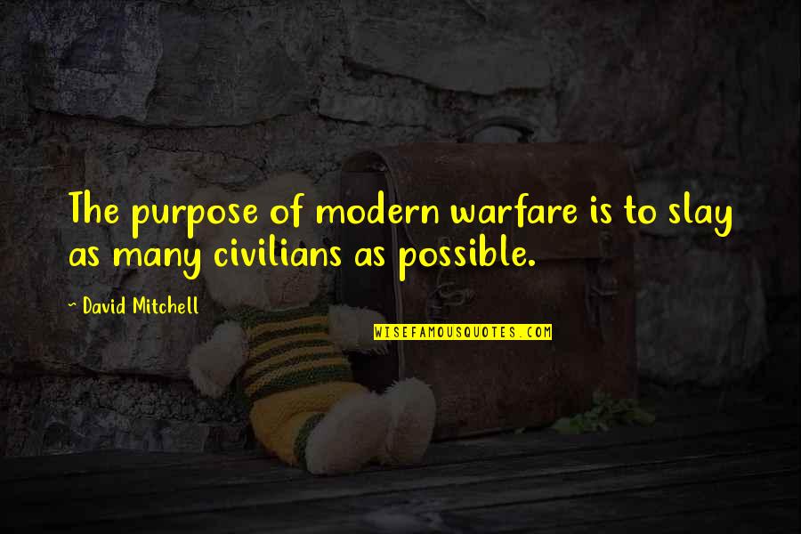 Modern Warfare Quotes By David Mitchell: The purpose of modern warfare is to slay