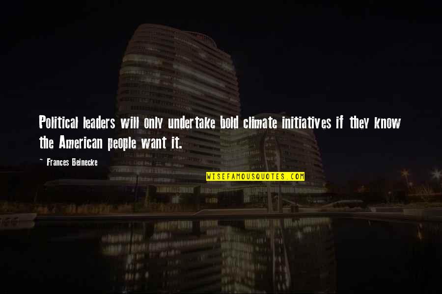 Modern Warfare Quotes By Frances Beinecke: Political leaders will only undertake bold climate initiatives