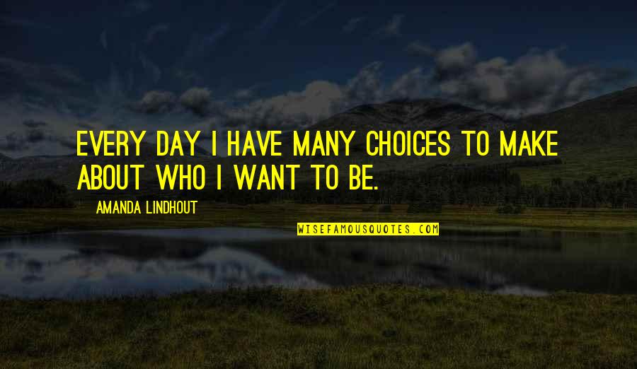 Modern Writing Quotes By Amanda Lindhout: Every day I have many choices to make