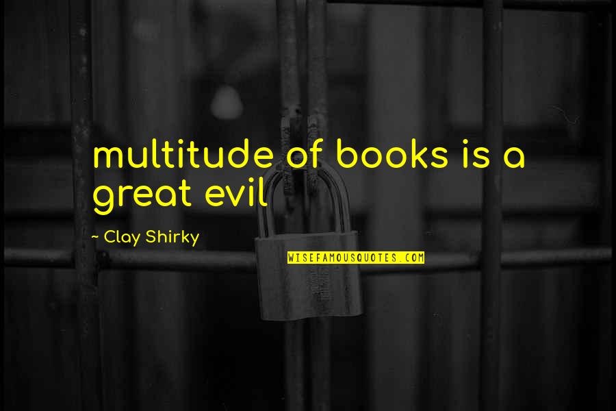 Modern Writing Quotes By Clay Shirky: multitude of books is a great evil