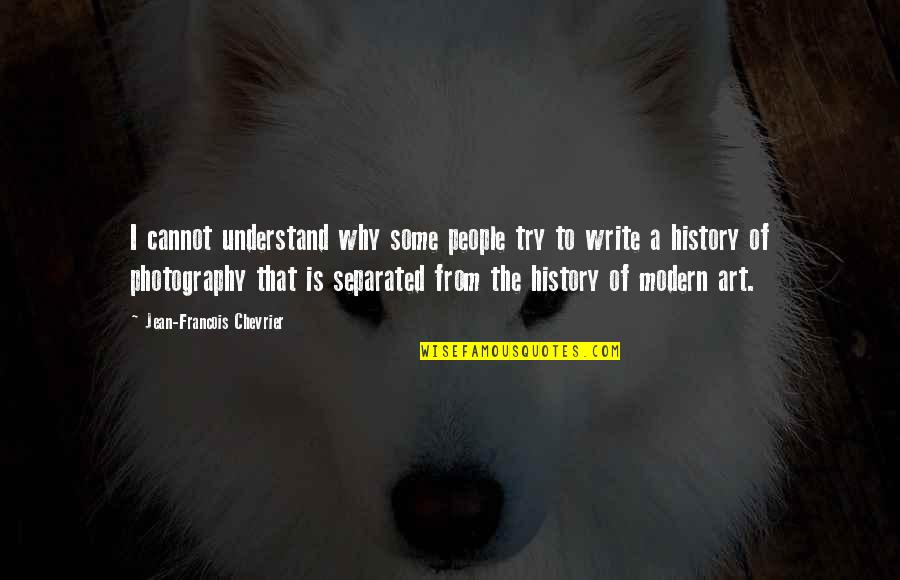 Modern Writing Quotes By Jean-Francois Chevrier: I cannot understand why some people try to