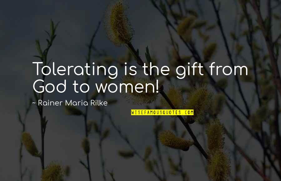 Modern Writing Quotes By Rainer Maria Rilke: Tolerating is the gift from God to women! Modern Writing Quotes By Rainer Maria Rilke: Tolerating is the gift from God to women!