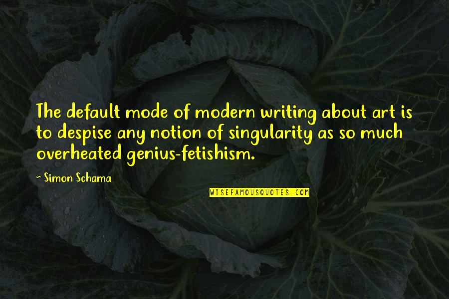 Modern Writing Quotes By Simon Schama: The default mode of modern writing about art