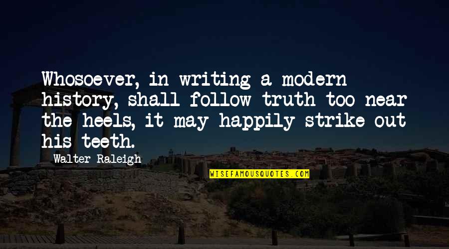 Modern Writing Quotes By Walter Raleigh: Whosoever, in writing a modern history, shall follow