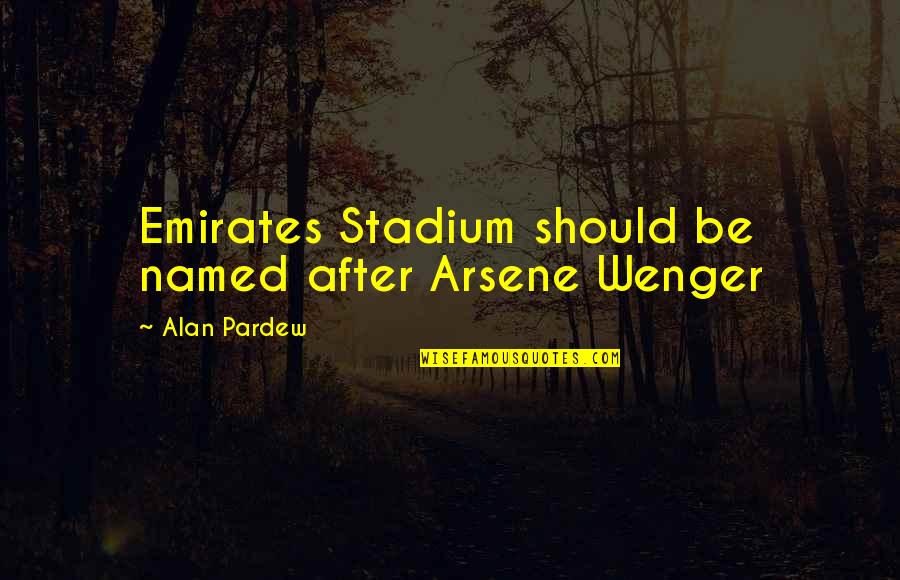 Moderna Company Quotes By Alan Pardew: Emirates Stadium should be named after Arsene Wenger