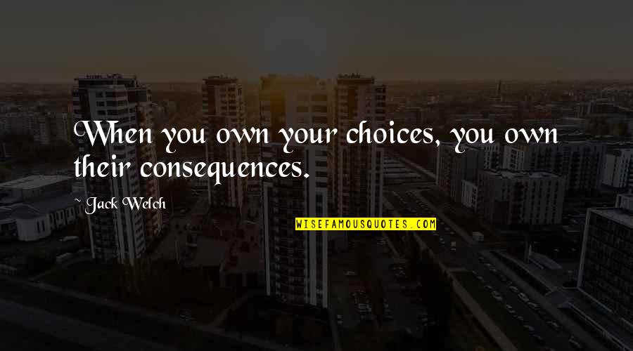 Moderna Company Quotes By Jack Welch: When you own your choices, you own their