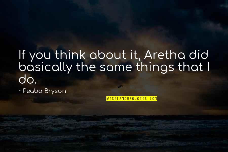 Moderna Company Quotes By Peabo Bryson: If you think about it, Aretha did basically