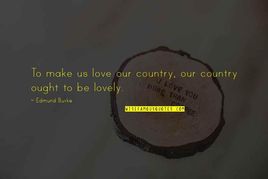 Modernaires Quotes By Edmund Burke: To make us love our country, our country