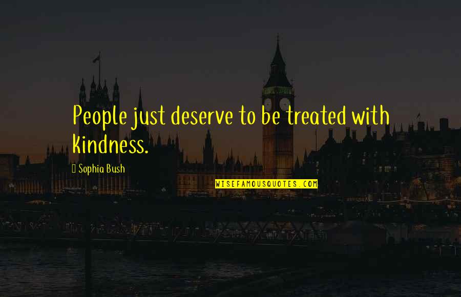 Modernaires Quotes By Sophia Bush: People just deserve to be treated with kindness.