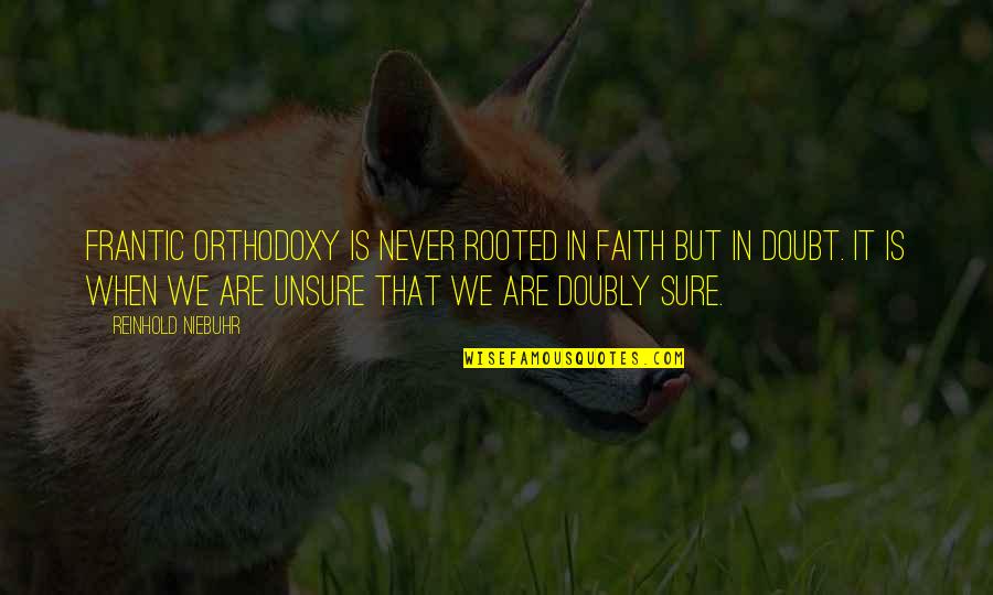 Moderne Barn Quotes By Reinhold Niebuhr: Frantic orthodoxy is never rooted in faith but