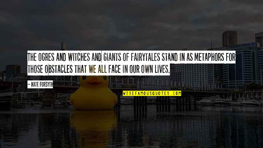 Modernise Quotes By Kate Forsyth: The ogres and witches and giants of fairytales