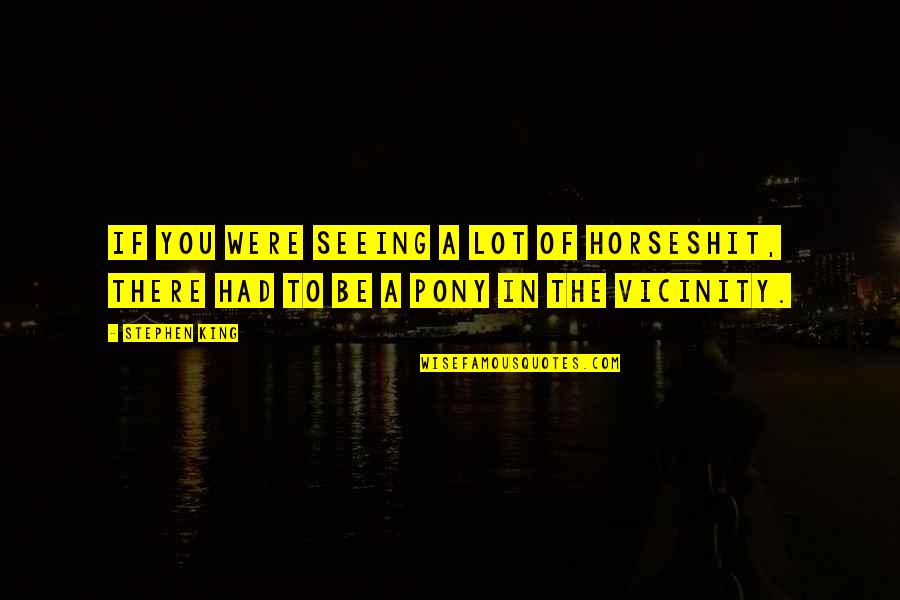 Modernised Classical Music Quotes By Stephen King: If you were seeing a lot of horseshit,
