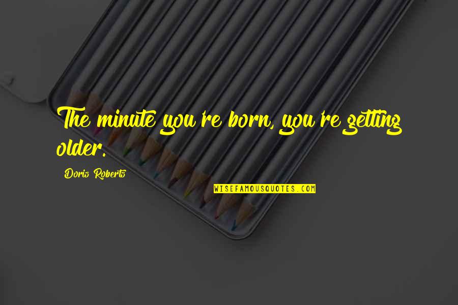 Modernism And Postmodernism Quotes By Doris Roberts: The minute you're born, you're getting older.