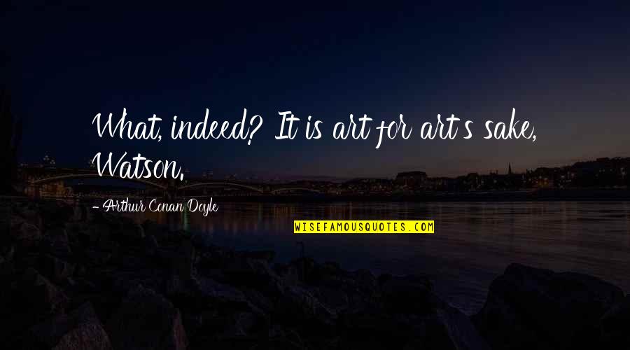 Modernism Art Quotes By Arthur Conan Doyle: What, indeed? It is art for art's sake, Modernism Art Quotes By Arthur Conan Doyle: What, indeed? It is art for art's sake,