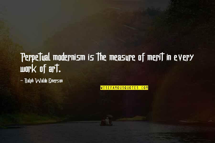 Modernism Art Quotes By Ralph Waldo Emerson: Perpetual modernism is the measure of merit in Modernism Art Quotes By Ralph Waldo Emerson: Perpetual modernism is the measure of merit in