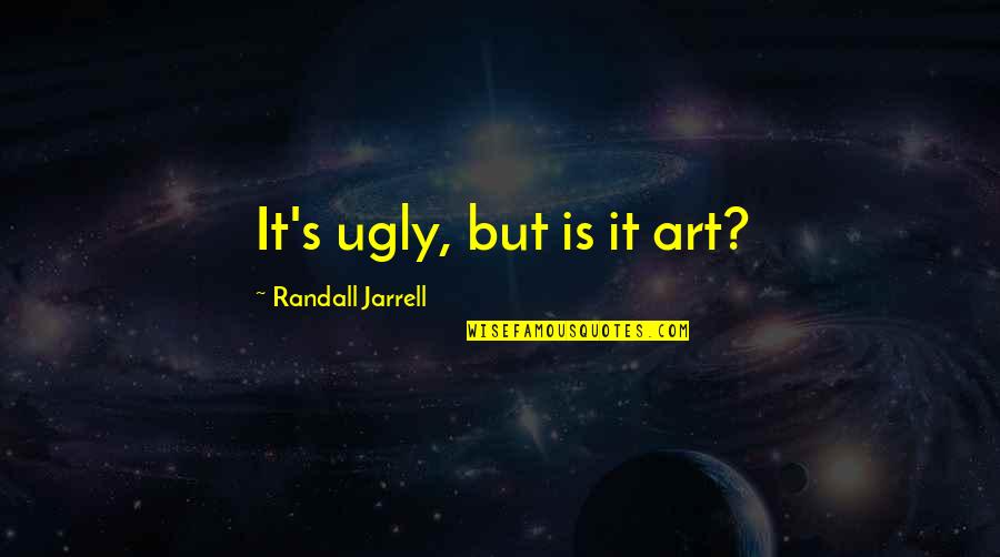 Modernism Art Quotes By Randall Jarrell: It's ugly, but is it art?