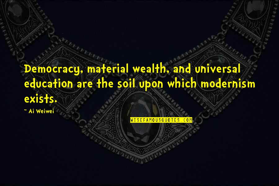 Modernism Quotes By Ai Weiwei: Democracy, material wealth, and universal education are the