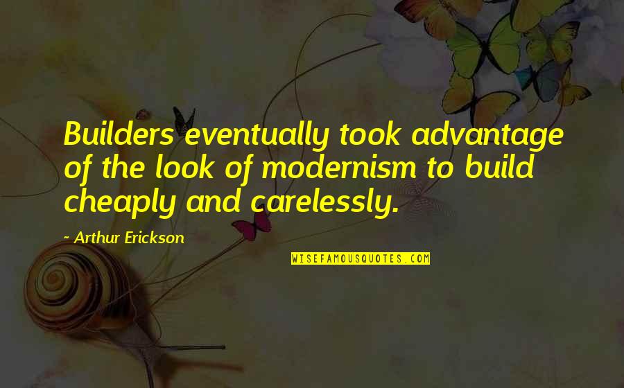 Modernism Quotes By Arthur Erickson: Builders eventually took advantage of the look of