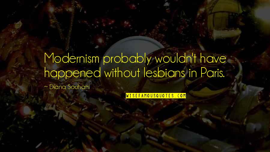 Modernism Quotes By Diana Souhami: Modernism probably wouldn't have happened without lesbians in