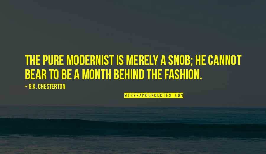 Modernism Quotes By G.K. Chesterton: The pure modernist is merely a snob; he