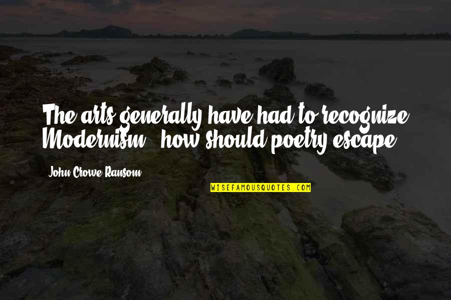 Modernism Quotes By John Crowe Ransom: The arts generally have had to recognize Modernism