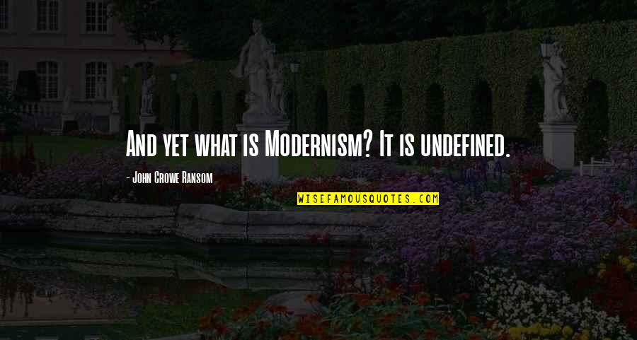 Modernism Quotes By John Crowe Ransom: And yet what is Modernism? It is undefined.