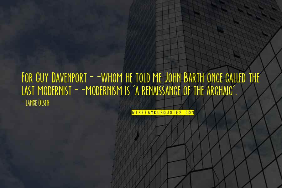 Modernism Quotes By Lance Olsen: For Guy Davenport--whom he told me John Barth