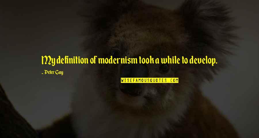 Modernism Quotes By Peter Gay: My definition of modernism took a while to