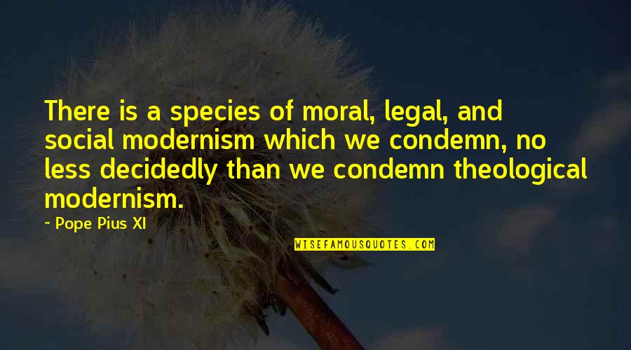 Modernism Quotes By Pope Pius XI: There is a species of moral, legal, and