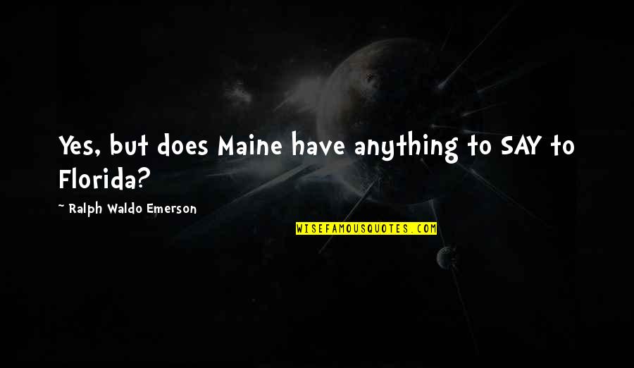 Modernism Quotes By Ralph Waldo Emerson: Yes, but does Maine have anything to SAY