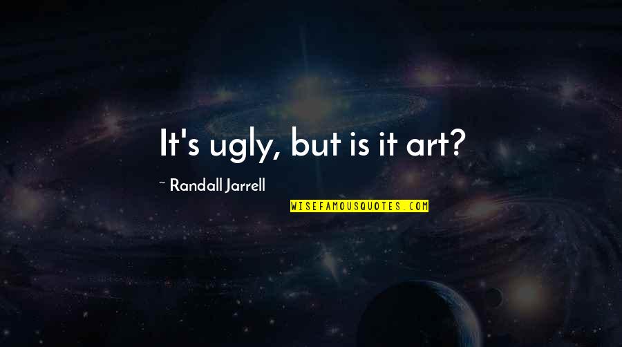 Modernism Quotes By Randall Jarrell: It's ugly, but is it art?