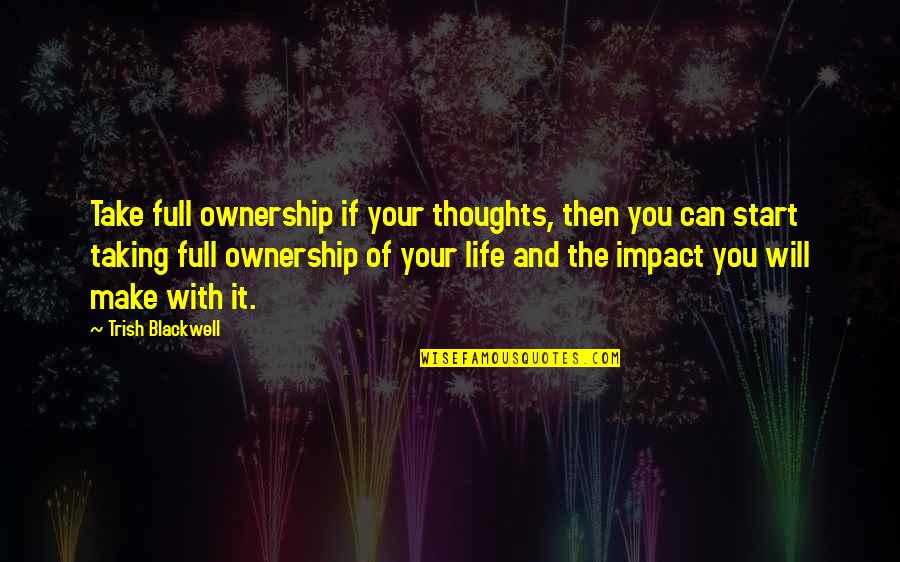 Modernity And Religion Quotes By Trish Blackwell: Take full ownership if your thoughts, then you