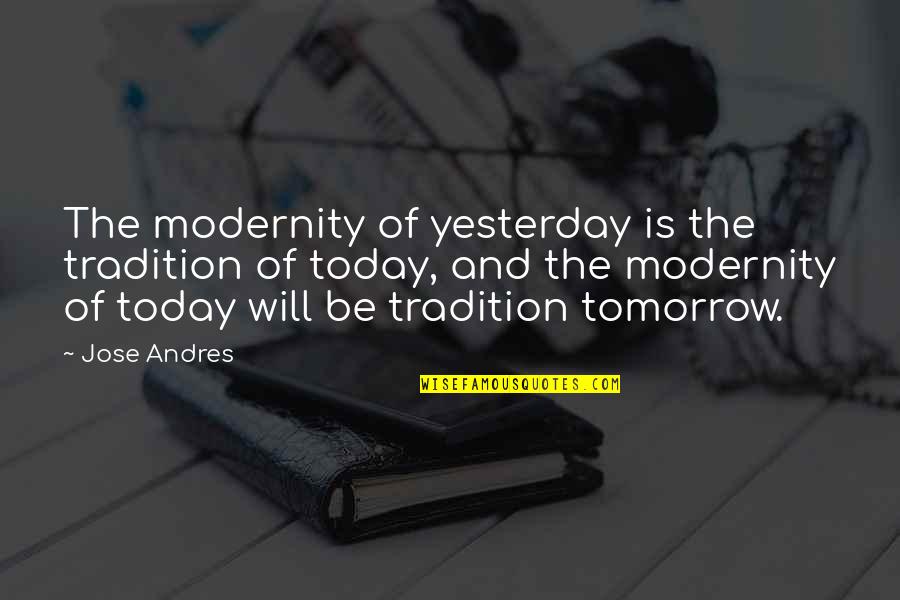 Modernity And Tradition Quotes By Jose Andres: The modernity of yesterday is the tradition of