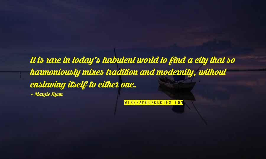 Modernity And Tradition Quotes By Margie Rynn: It is rare in today's turbulent world to