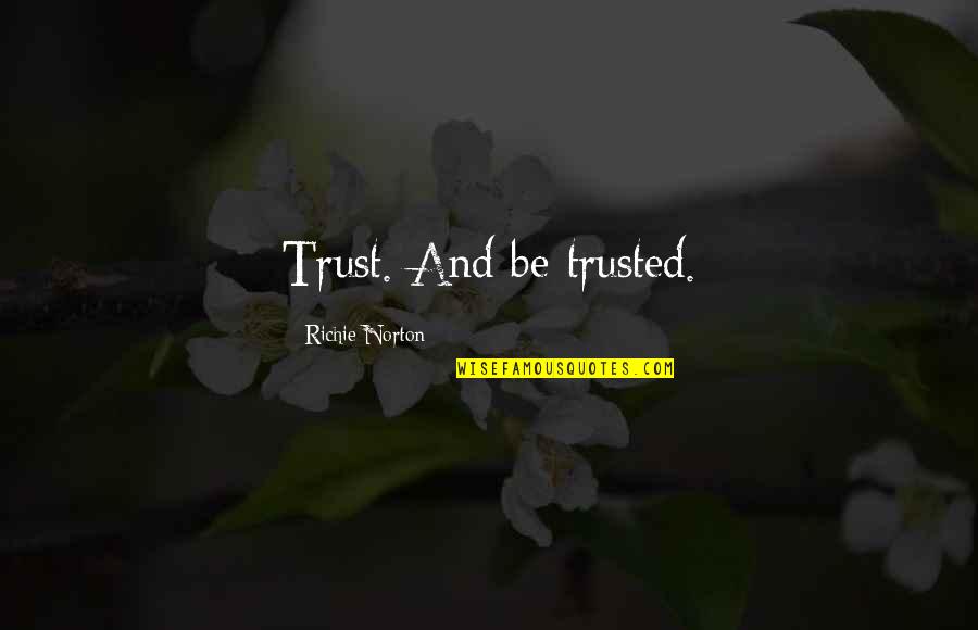 Modernity Has Failed Quotes By Richie Norton: Trust. And be trusted.